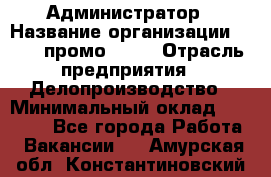 Администратор › Название организации ­ Best-промоgroup › Отрасль предприятия ­ Делопроизводство › Минимальный оклад ­ 29 000 - Все города Работа » Вакансии   . Амурская обл.,Константиновский р-н